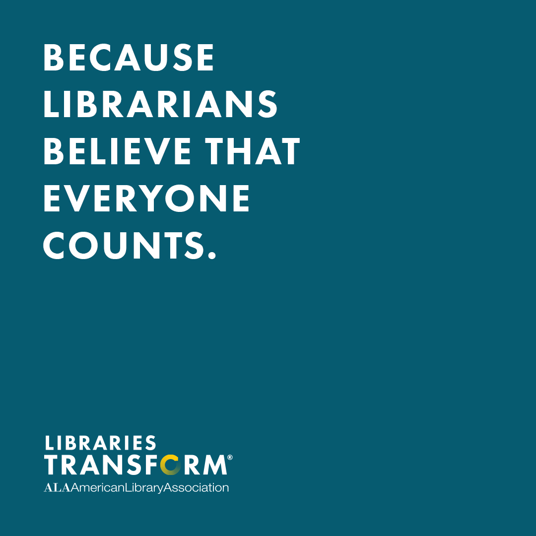 Instagram Share: Because librarians believe that everyone counts. Libraries Transform