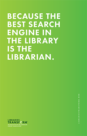 Because the best search engine in the library is the librarian. Libraries Transform.